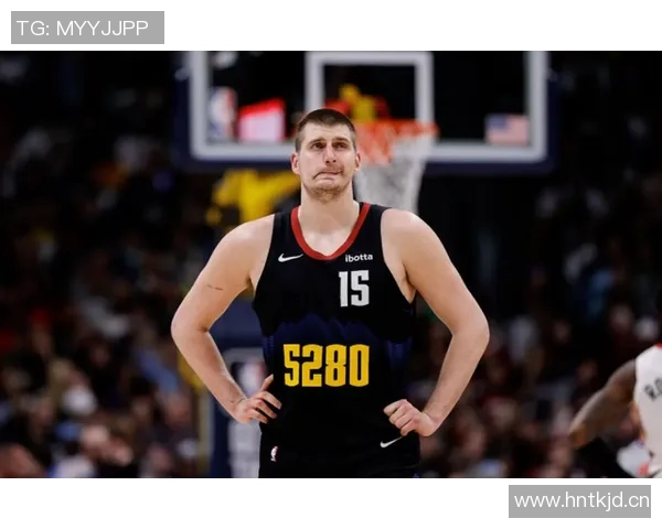 约基奇半场表现惊艳10投6中贡献12分6板6助正负值高达25